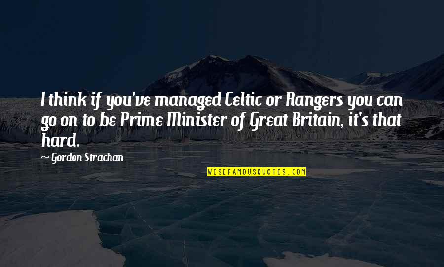 Celtic Rangers Quotes By Gordon Strachan: I think if you've managed Celtic or Rangers