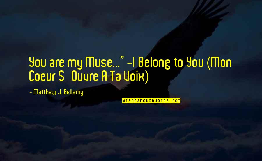Celtic Woman Quotes By Matthew J. Bellamy: You are my Muse..."~I Belong to You (Mon