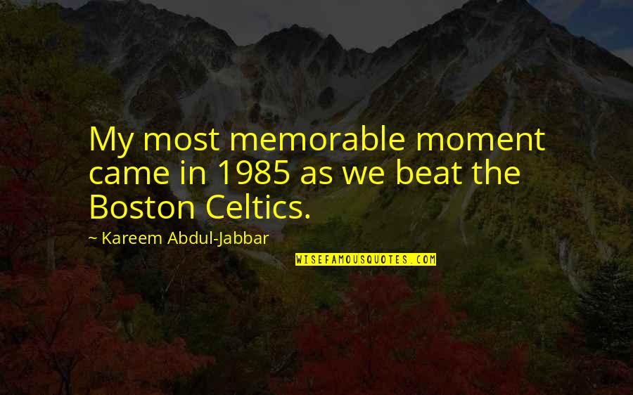 Celtics Quotes By Kareem Abdul-Jabbar: My most memorable moment came in 1985 as
