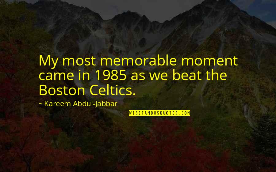 Celtics Quotes By Kareem Abdul-Jabbar: My most memorable moment came in 1985 as Celtics Quotes By Kareem Abdul-Jabbar: My most memorable moment came in 1985 as