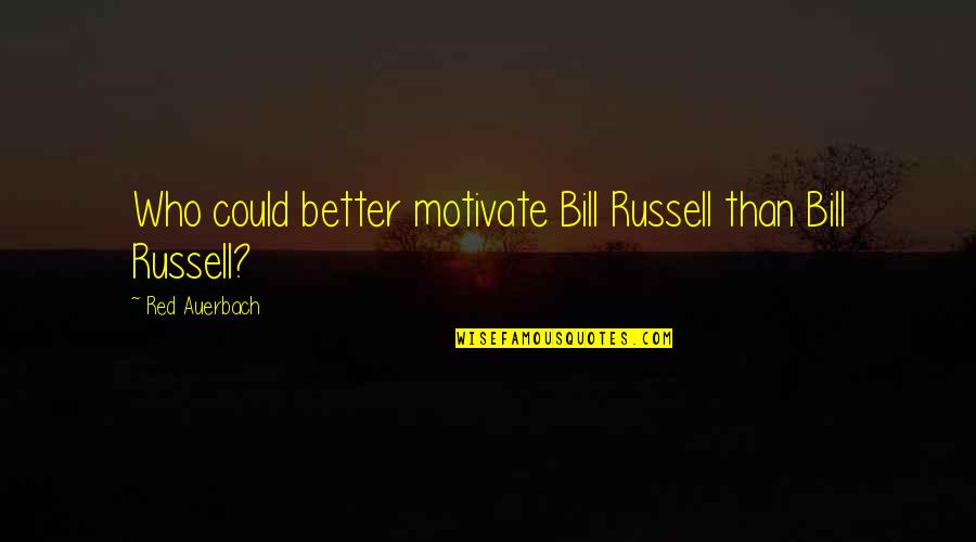 Celtics Quotes By Red Auerbach: Who could better motivate Bill Russell than Bill