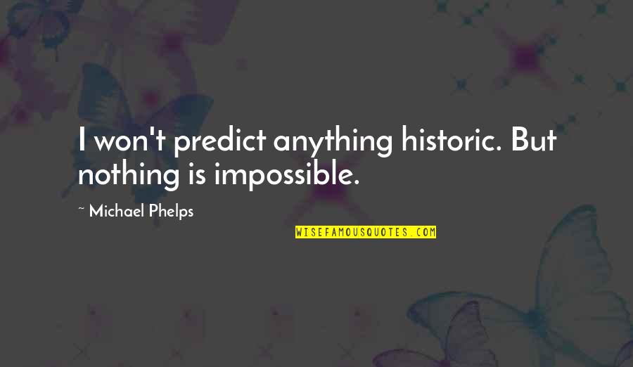 Celtigar Quotes By Michael Phelps: I won't predict anything historic. But nothing is