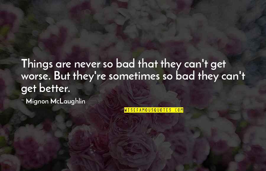 Celtigar Quotes By Mignon McLaughlin: Things are never so bad that they can't