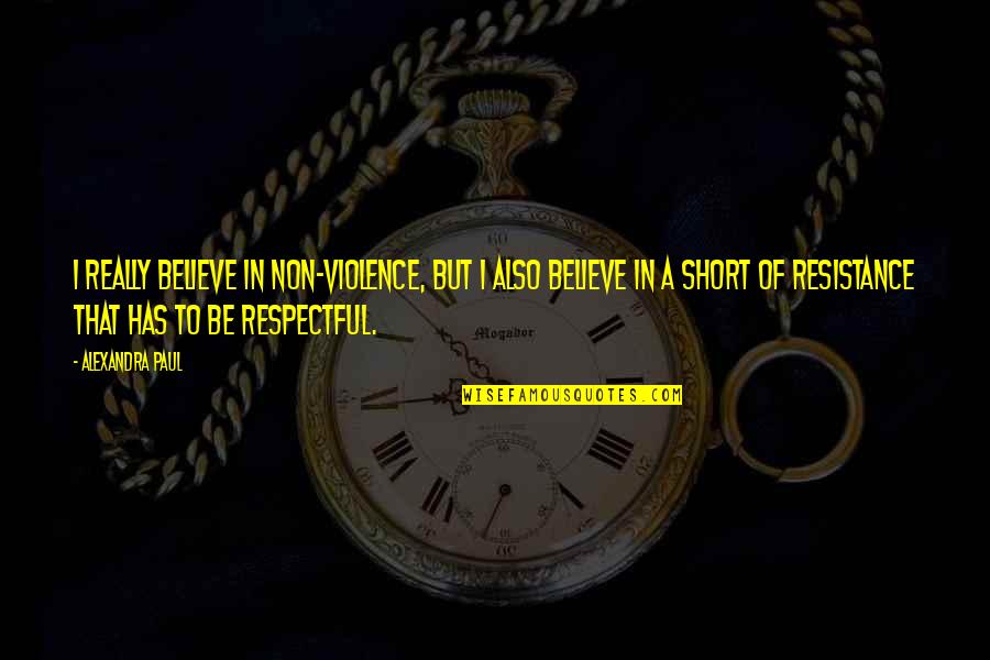 Celtis Carilo Quotes By Alexandra Paul: I really believe in non-violence, but I also Celtis Carilo Quotes By Alexandra Paul: I really believe in non-violence, but I also