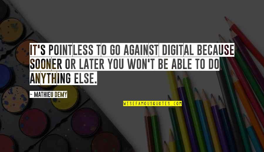 Celtis Carilo Quotes By Mathieu Demy: It's pointless to go against digital because sooner Celtis Carilo Quotes By Mathieu Demy: It's pointless to go against digital because sooner