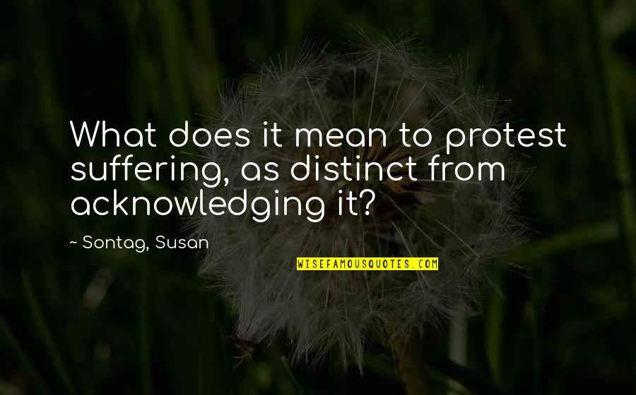 Celtis Laevigata Quotes By Sontag, Susan: What does it mean to protest suffering, as