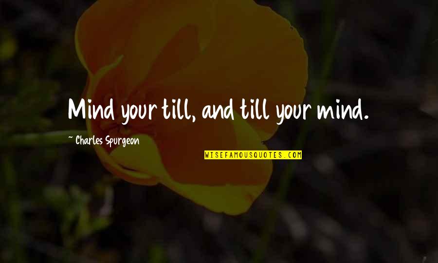 Celton Krema Quotes By Charles Spurgeon: Mind your till, and till your mind.