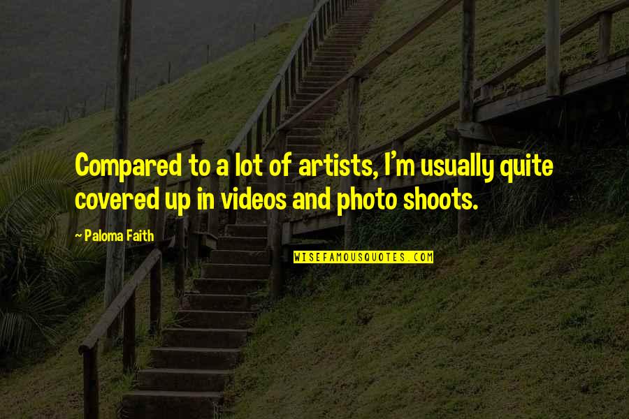 Celton Quotes By Paloma Faith: Compared to a lot of artists, I'm usually Celton Quotes By Paloma Faith: Compared to a lot of artists, I'm usually