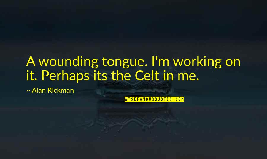 Celts Quotes By Alan Rickman: A wounding tongue. I'm working on it. Perhaps