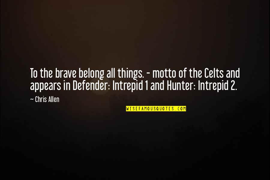 Celts Quotes By Chris Allen: To the brave belong all things. - motto