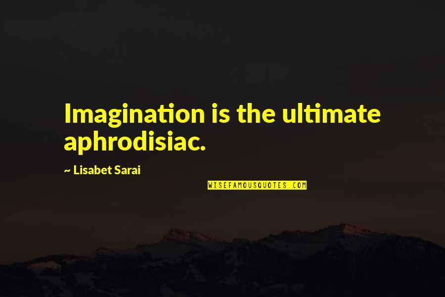 Celts Quotes By Lisabet Sarai: Imagination is the ultimate aphrodisiac.