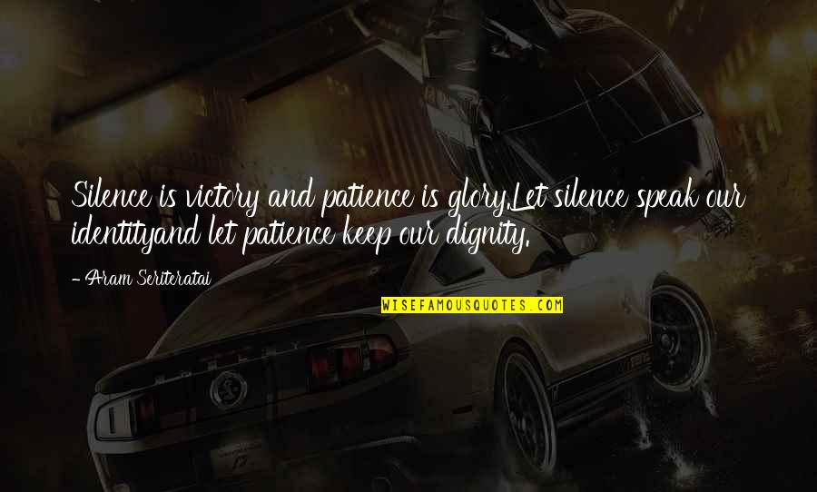 Celts To Romans Quotes By Aram Seriteratai: Silence is victory and patience is glory.Let silence Celts To Romans Quotes By Aram Seriteratai: Silence is victory and patience is glory.Let silence