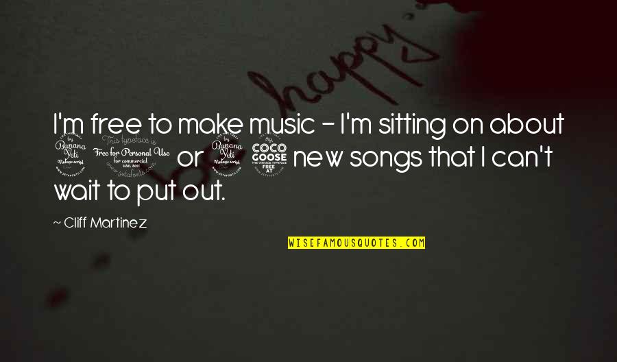 Celts To Romans Quotes By Cliff Martinez: I'm free to make music - I'm sitting Celts To Romans Quotes By Cliff Martinez: I'm free to make music - I'm sitting