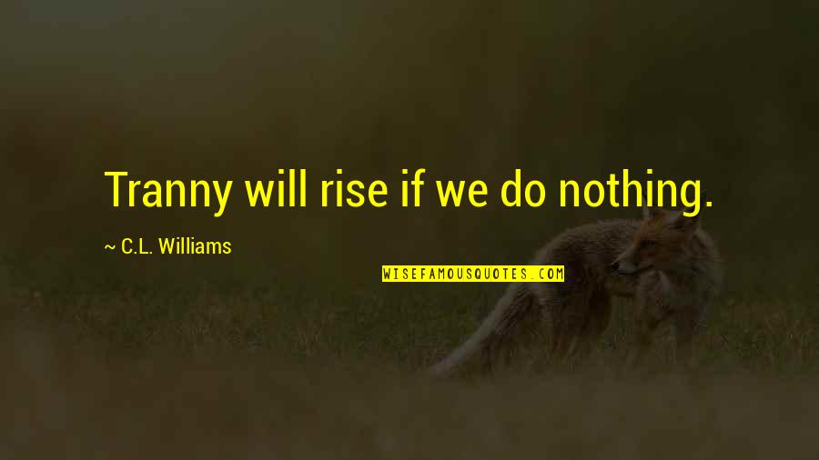 Celui Quotes By C.L. Williams: Tranny will rise if we do nothing.