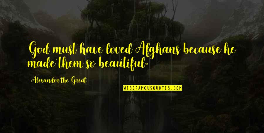 Cem Adrian Quotes By Alexander The Great: God must have loved Afghans because he made