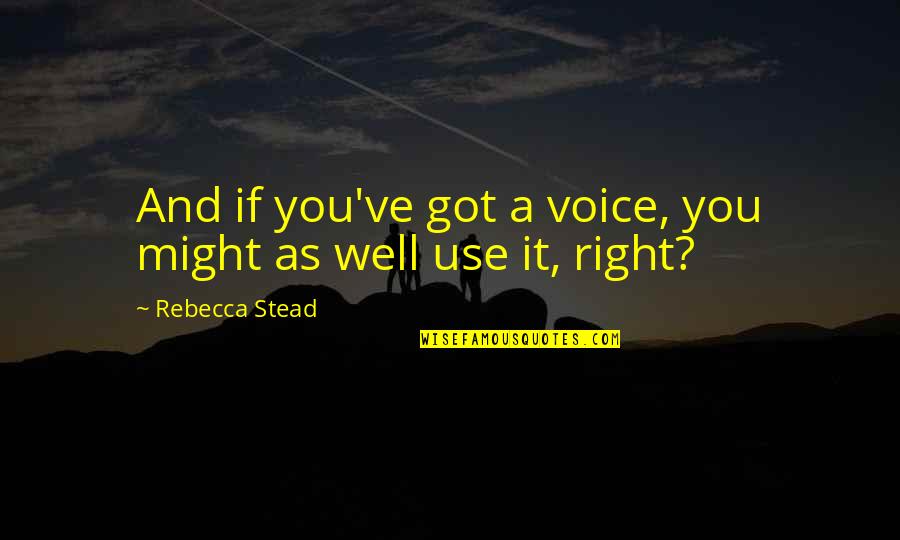Cem Kaner Quotes By Rebecca Stead: And if you've got a voice, you might