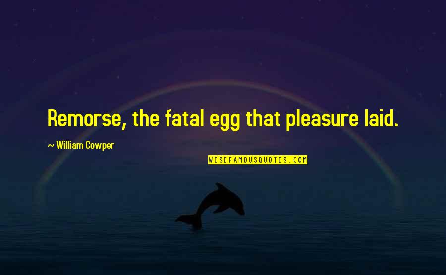 Cem Olimpics Quotes By William Cowper: Remorse, the fatal egg that pleasure laid.