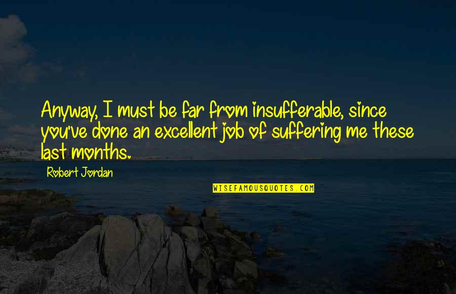 Cemalettin Aksoy Quotes By Robert Jordan: Anyway, I must be far from insufferable, since Cemalettin Aksoy Quotes By Robert Jordan: Anyway, I must be far from insufferable, since