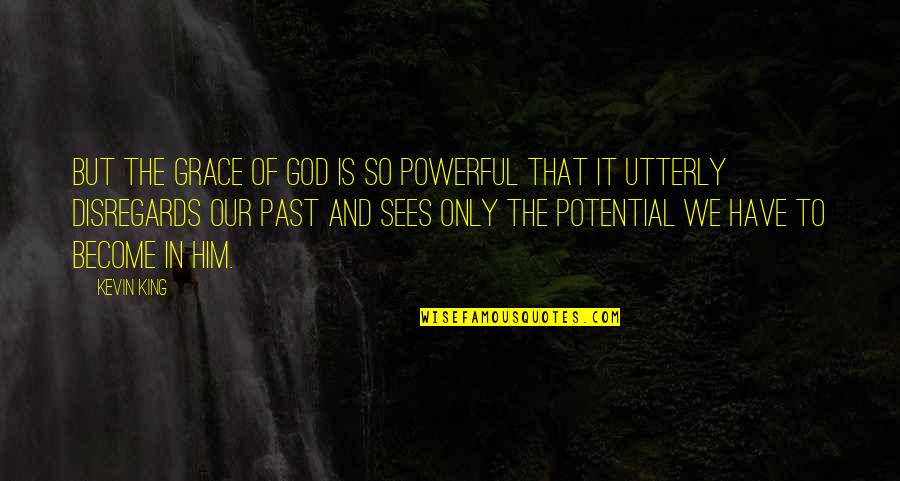 Cemalettin Bekpen Quotes By Kevin King: But the Grace of God is so powerful