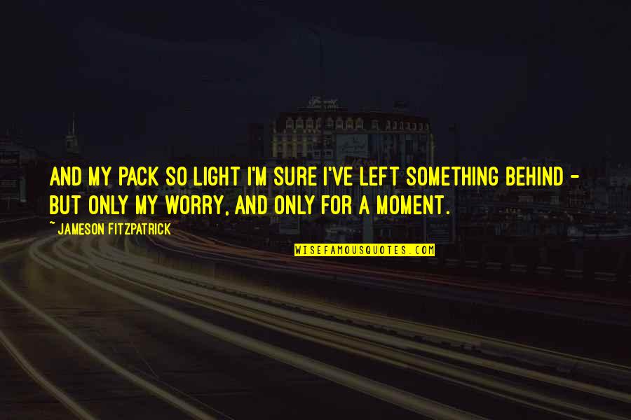Cemalettin Kaplan Quotes By Jameson Fitzpatrick: and my pack so light I'm sure I've Cemalettin Kaplan Quotes By Jameson Fitzpatrick: and my pack so light I'm sure I've