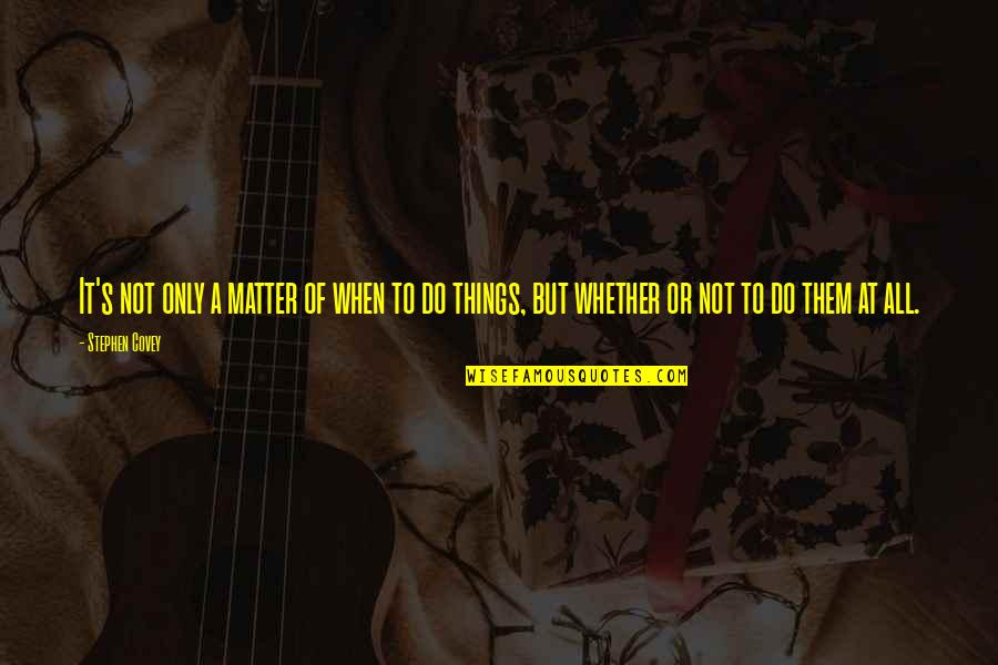 Cemalettin Kaplan Quotes By Stephen Covey: It's not only a matter of when to