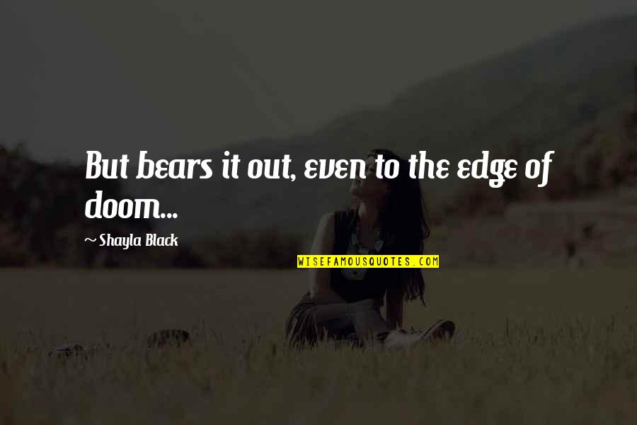 Cemali Zkaya Quotes By Shayla Black: But bears it out, even to the edge