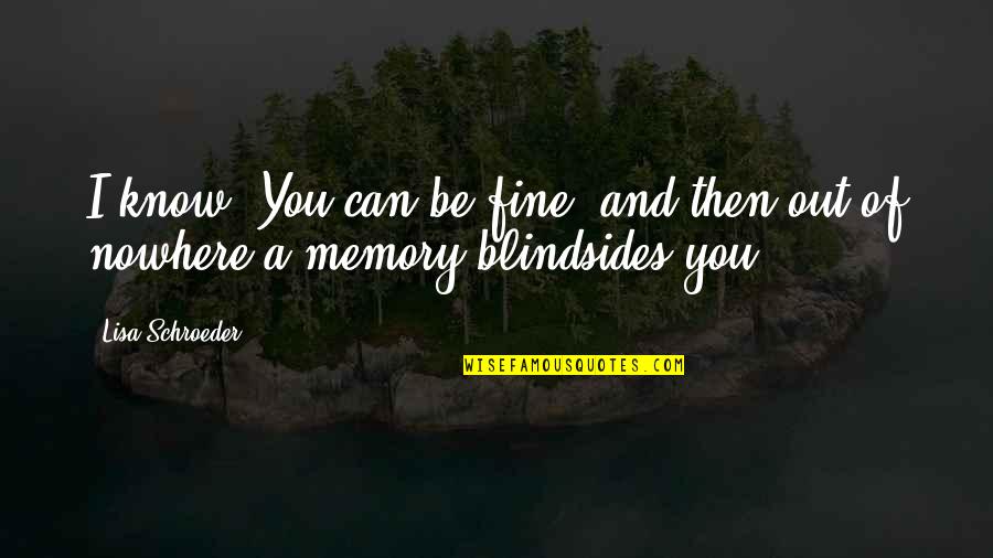 Cemas Quotes By Lisa Schroeder: I know. You can be fine, and then,out