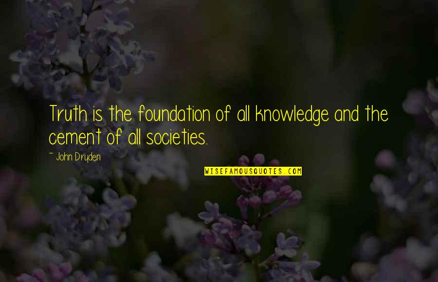 Cement Foundation Quotes By John Dryden: Truth is the foundation of all knowledge and