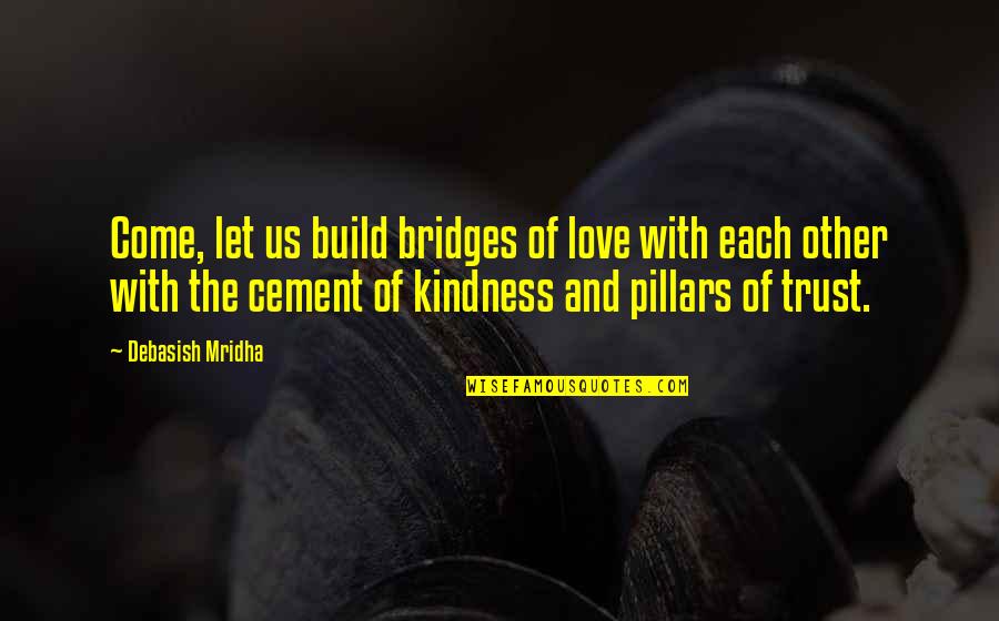 Cement Of Kindness Quotes By Debasish Mridha: Come, let us build bridges of love with Cement Of Kindness Quotes By Debasish Mridha: Come, let us build bridges of love with