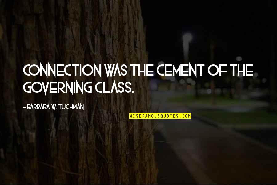 Cement Quotes By Barbara W. Tuchman: Connection was the cement of the governing class.