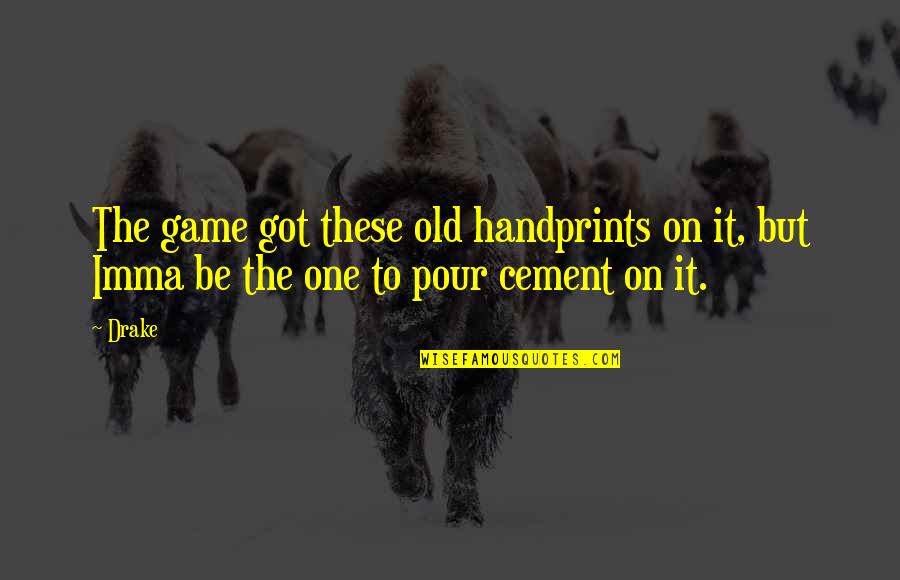 Cement Quotes By Drake: The game got these old handprints on it,