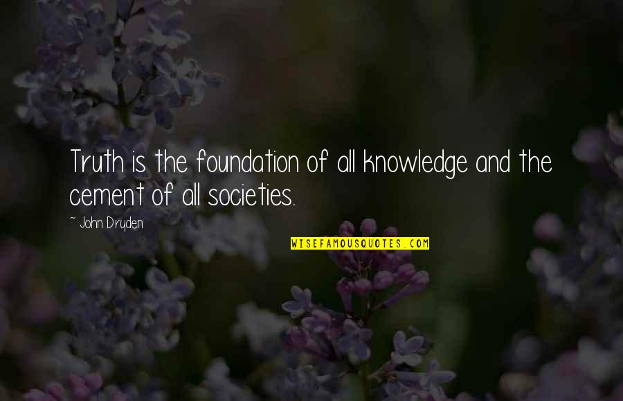 Cement Quotes By John Dryden: Truth is the foundation of all knowledge and