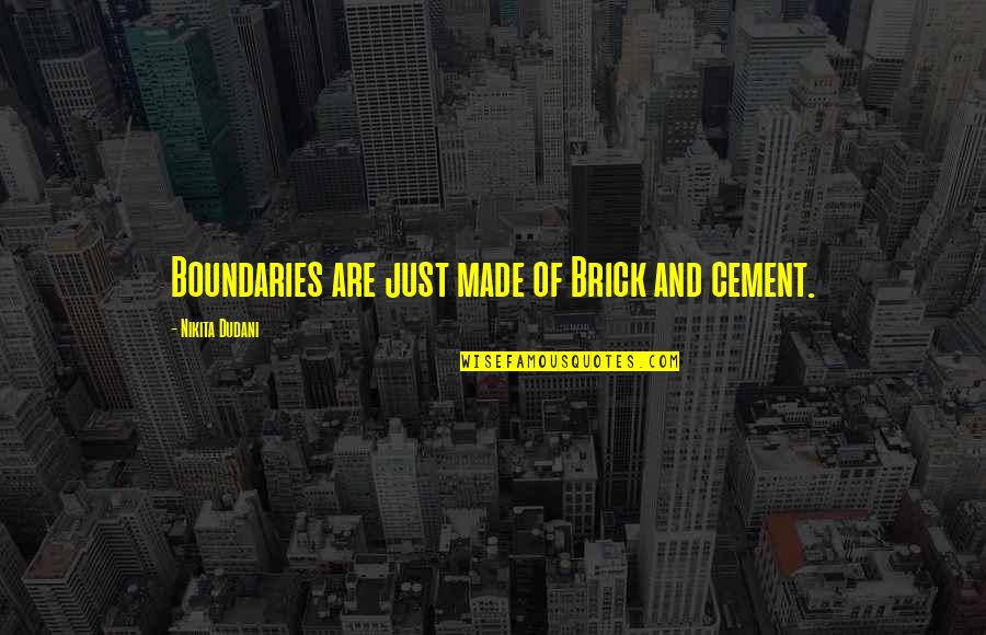 Cement Quotes By Nikita Dudani: Boundaries are just made of Brick and cement.