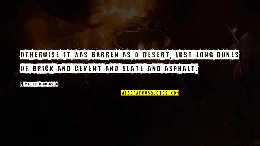 Cement Quotes By Peter Dickinson: Otherwise it was barren as a desert, just