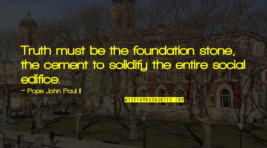 Cement Quotes By Pope John Paul II: Truth must be the foundation stone, the cement