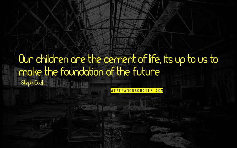 Cement Quotes By Steph Cook: Our children are the cement of life, its