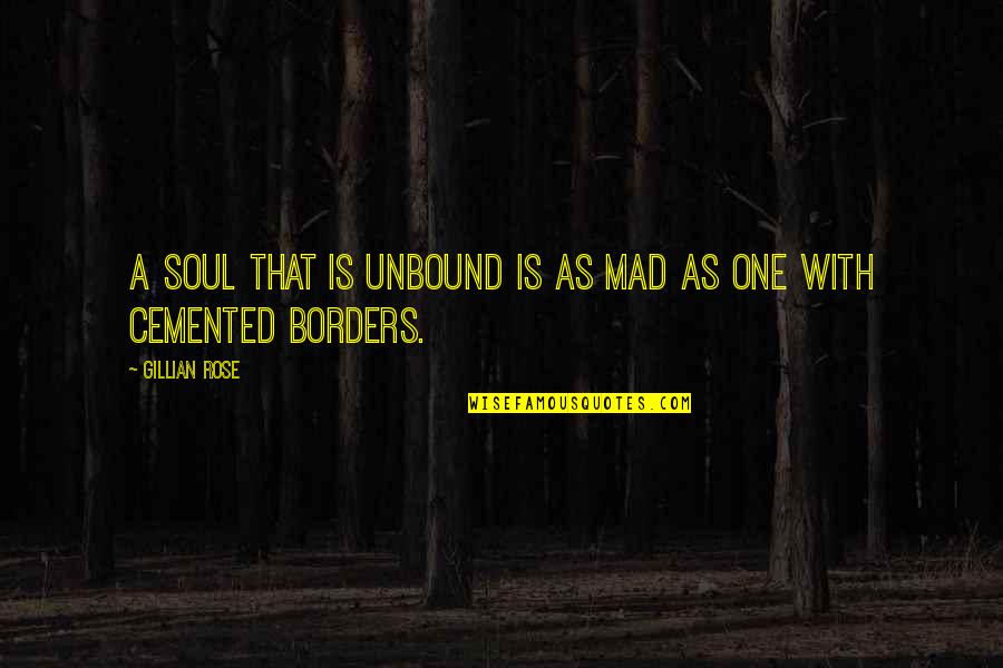 Cemented Quotes By Gillian Rose: A soul that is unbound is as mad