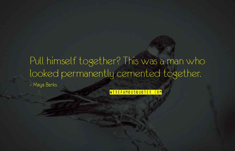 Cemented Quotes By Maya Banks: Pull himself together? This was a man who
