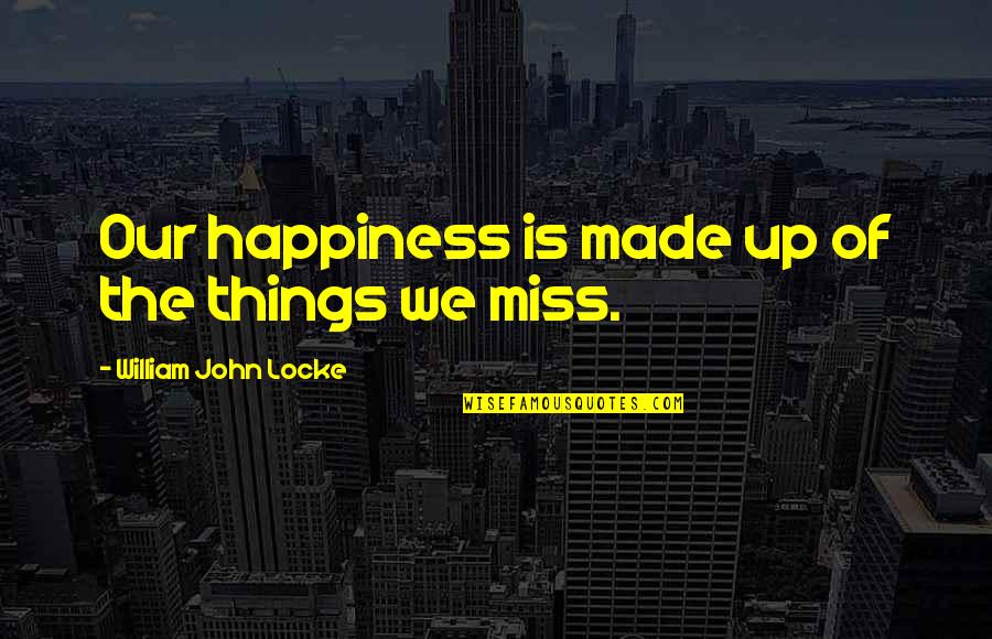 Cemented Quotes By William John Locke: Our happiness is made up of the things
