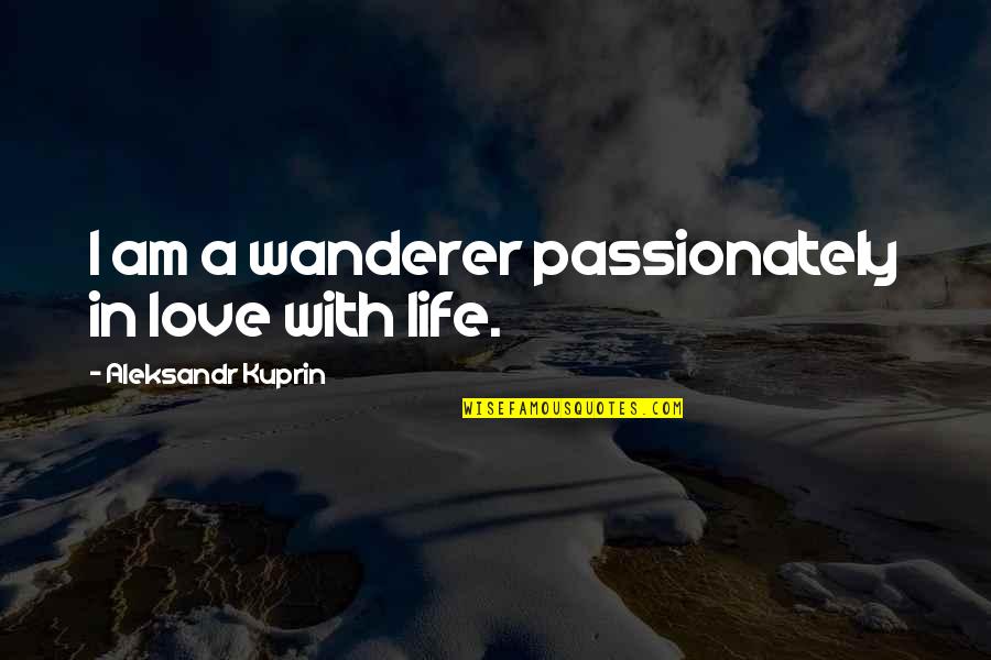 Cementerios Antiguos Quotes By Aleksandr Kuprin: I am a wanderer passionately in love with