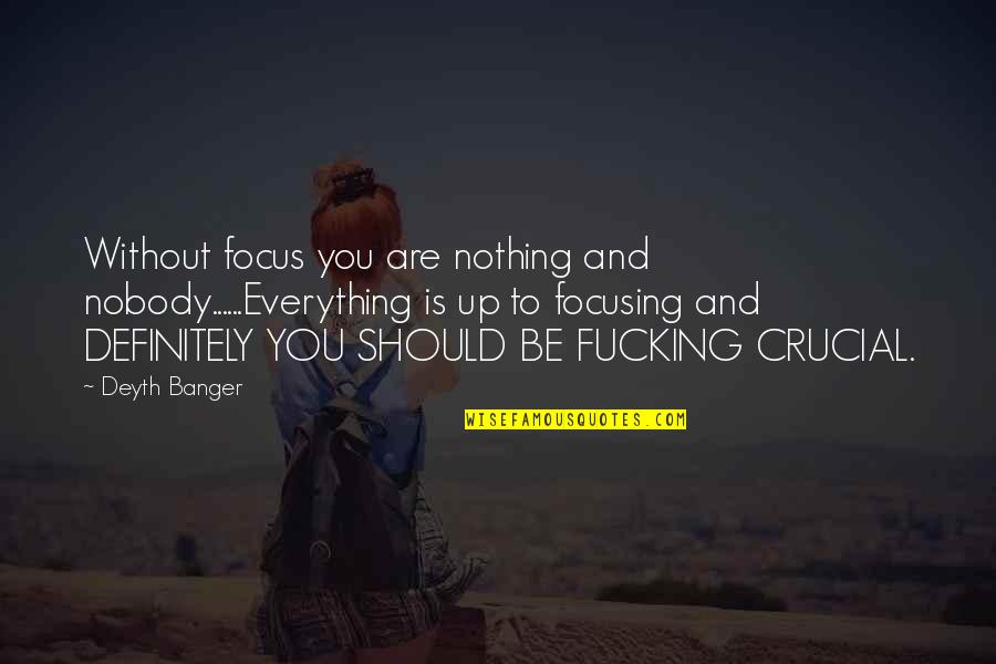 Cementoss Quotes By Deyth Banger: Without focus you are nothing and nobody......Everything is