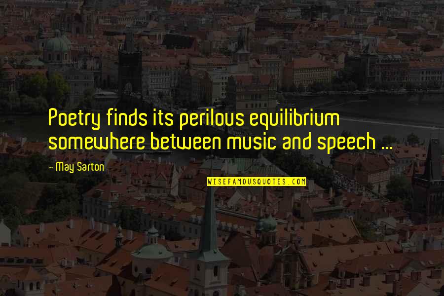 Cements For Forges Quotes By May Sarton: Poetry finds its perilous equilibrium somewhere between music