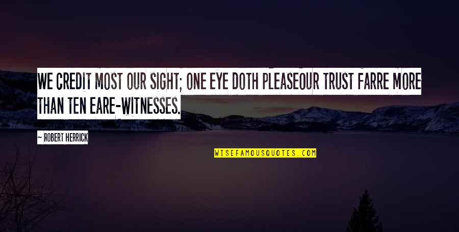 Cements For Forges Quotes By Robert Herrick: We credit most our sight; one eye doth Cements For Forges Quotes By Robert Herrick: We credit most our sight; one eye doth
