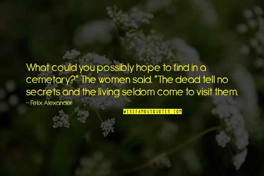 Cemetary Quotes By Felix Alexander: What could you possibly hope to find in
