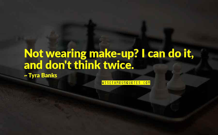 Cemetary Quotes By Tyra Banks: Not wearing make-up? I can do it, and