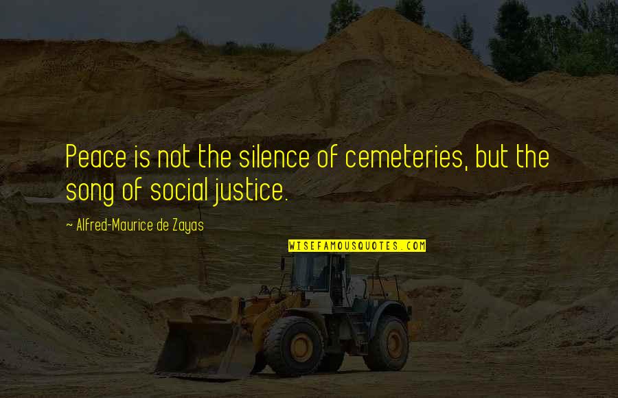 Cemeteries Quotes By Alfred-Maurice De Zayas: Peace is not the silence of cemeteries, but