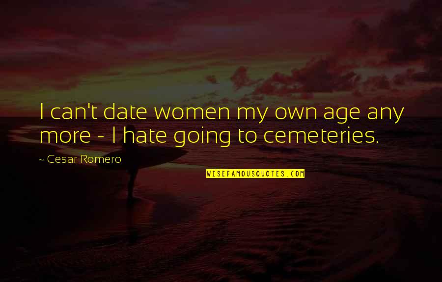 Cemeteries Quotes By Cesar Romero: I can't date women my own age any