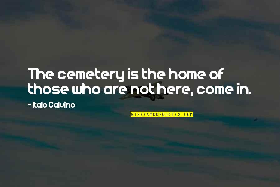 Cemeteries Quotes By Italo Calvino: The cemetery is the home of those who