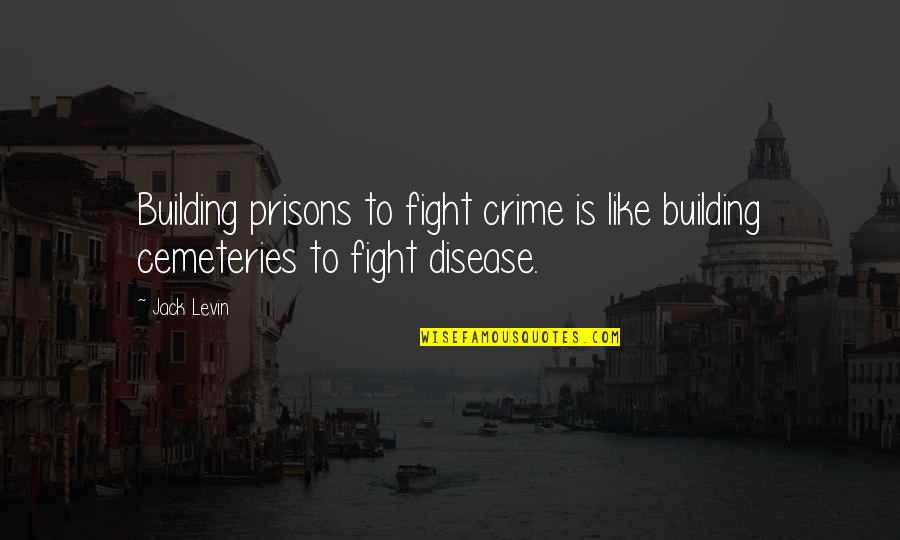 Cemeteries Quotes By Jack Levin: Building prisons to fight crime is like building