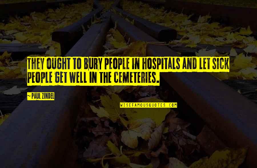 Cemeteries Quotes By Paul Zindel: They ought to bury people in hospitals and